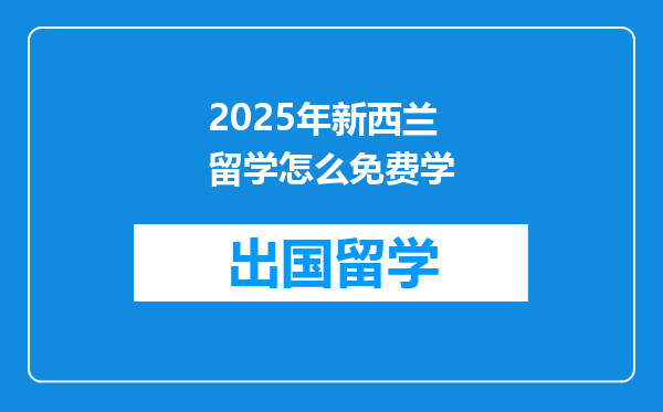 2025年新西兰留学怎么免费学