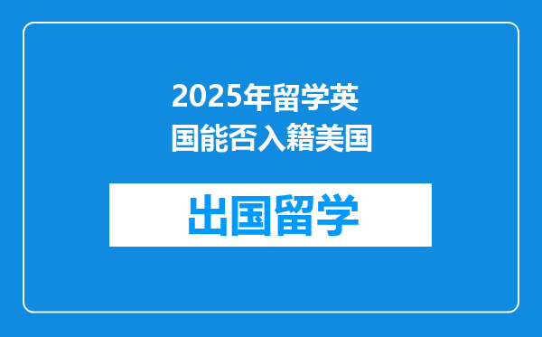 2025年留学英国能否入籍美国