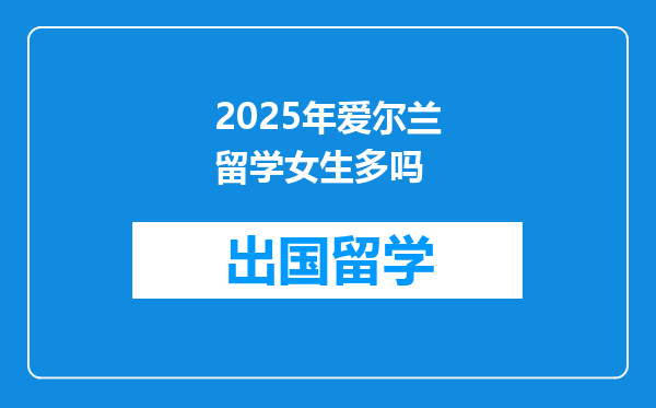 2025年爱尔兰留学女生多吗