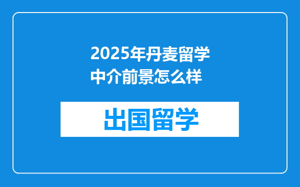 2025年丹麦留学中介前景怎么样