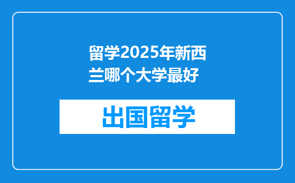 留学2025年新西兰哪个大学最好