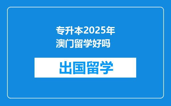 专升本2025年澳门留学好吗