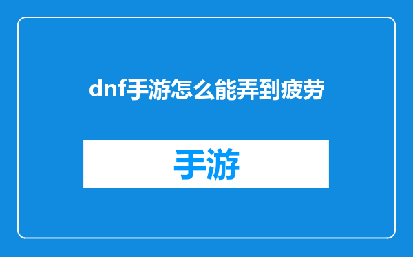 dnf手游怎么能弄到疲劳