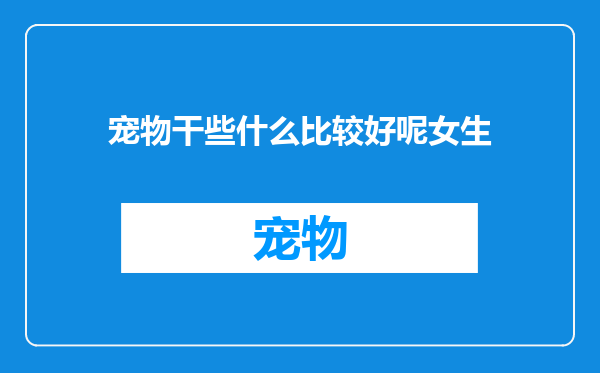 宠物干些什么比较好呢女生