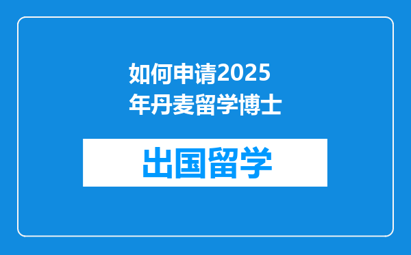 如何申请2025年丹麦留学博士
