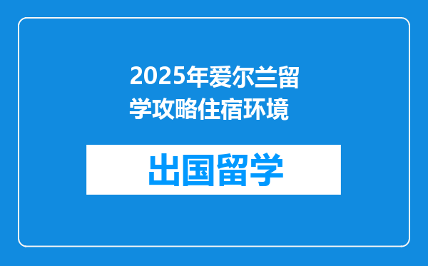 2025年爱尔兰留学攻略住宿环境