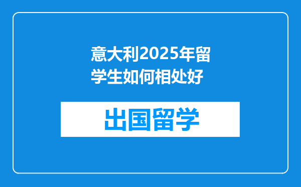 意大利2025年留学生如何相处好