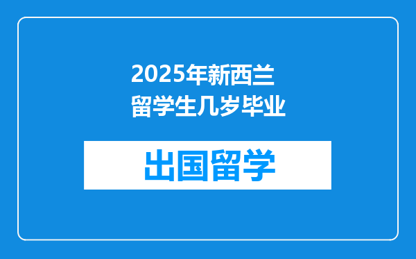 2025年新西兰留学生几岁毕业