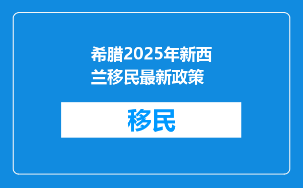希腊2025年新西兰移民最新政策