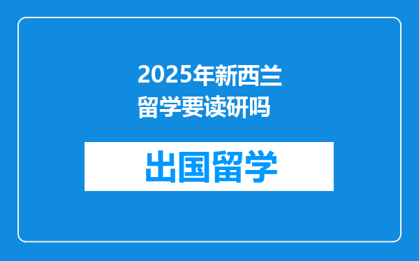 2025年新西兰留学要读研吗