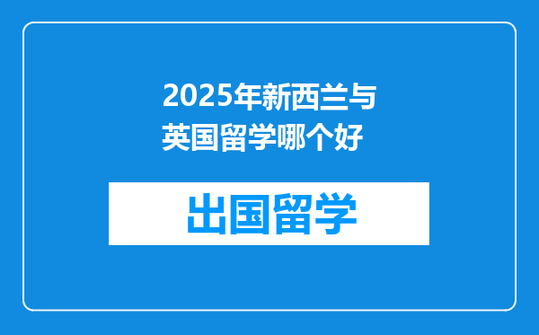 2025年新西兰与英国留学哪个好
