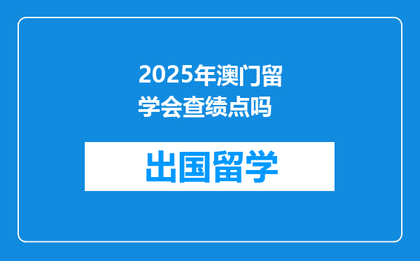 2025年澳门留学会查绩点吗