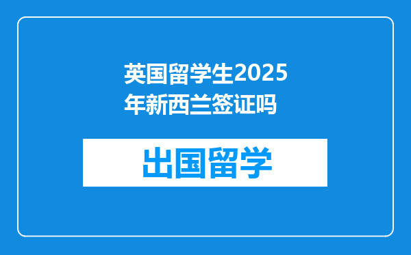 英国留学生2025年新西兰签证吗