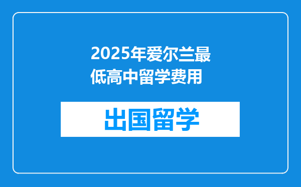 2025年爱尔兰最低高中留学费用
