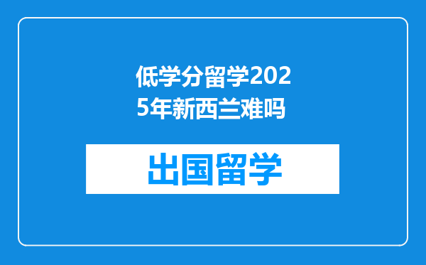 低学分留学2025年新西兰难吗