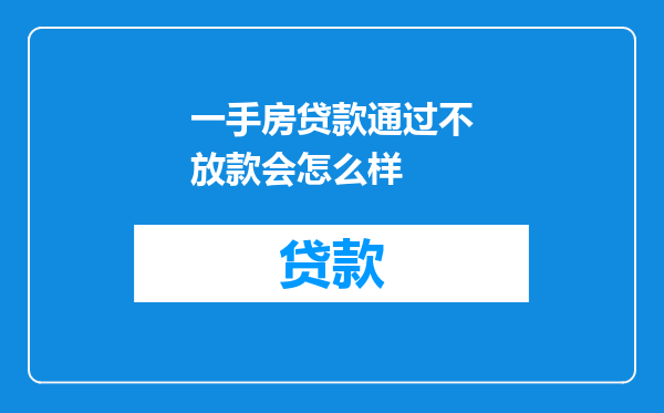 一手房贷款通过不放款会怎么样