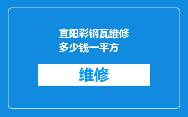 宜阳彩钢瓦维修多少钱一平方