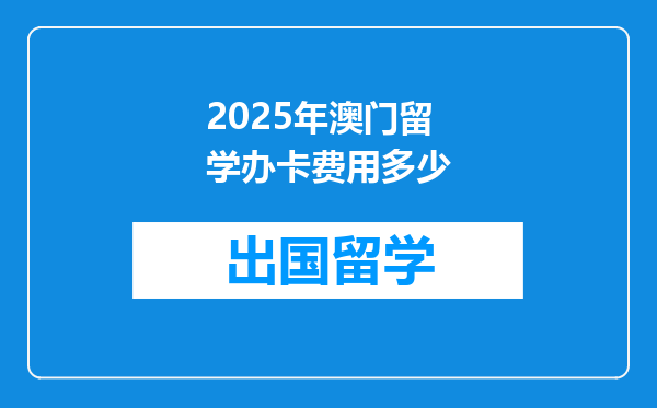 2025年澳门留学办卡费用多少