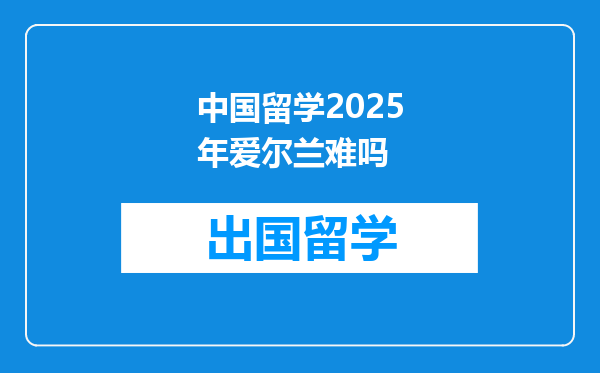 中国留学2025年爱尔兰难吗