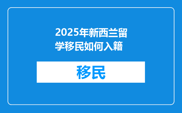 2025年新西兰留学移民如何入籍
