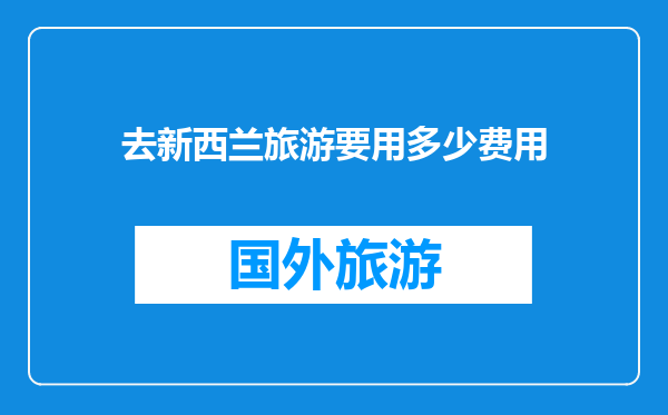 去新西兰旅游要用多少费用