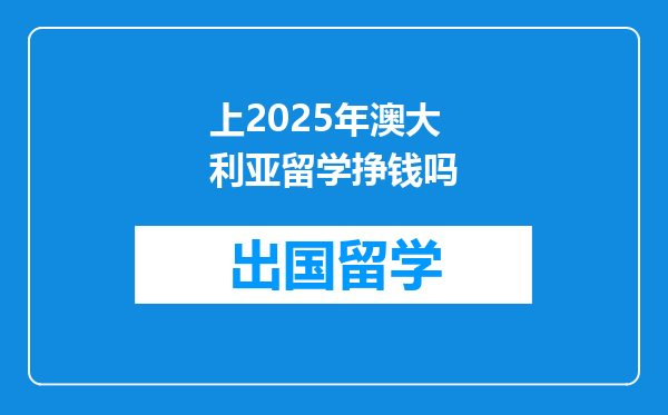 上2025年澳大利亚留学挣钱吗