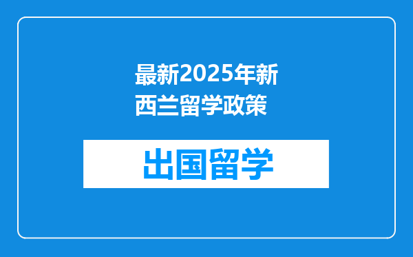 最新2025年新西兰留学政策