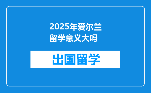 2025年爱尔兰留学意义大吗