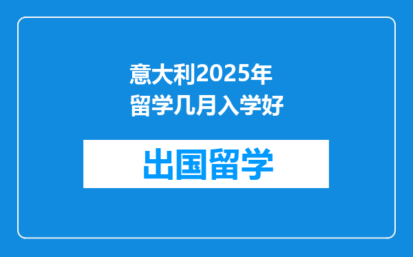 意大利2025年留学几月入学好