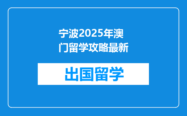 宁波2025年澳门留学攻略最新