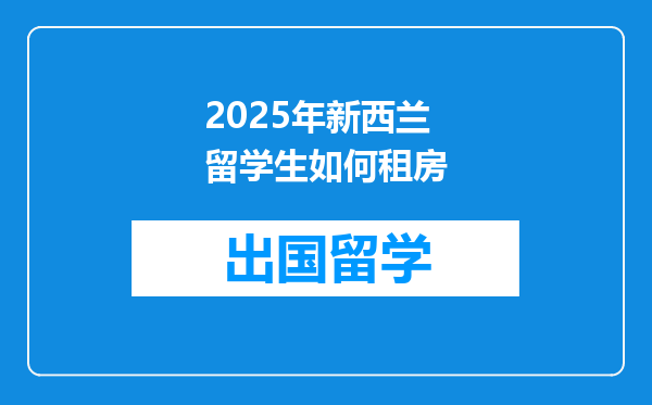 2025年新西兰留学生如何租房