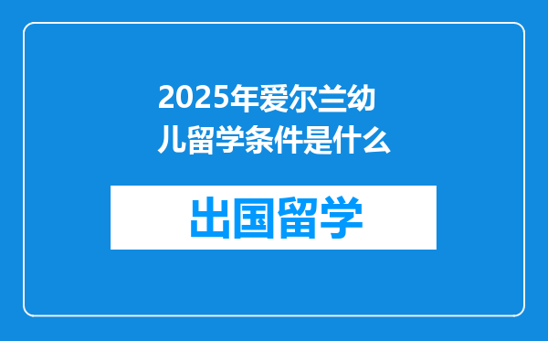 2025年爱尔兰幼儿留学条件是什么