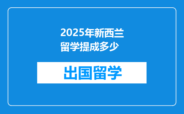 2025年新西兰留学提成多少