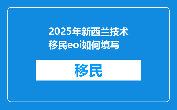 2025年新西兰技术移民eoi如何填写