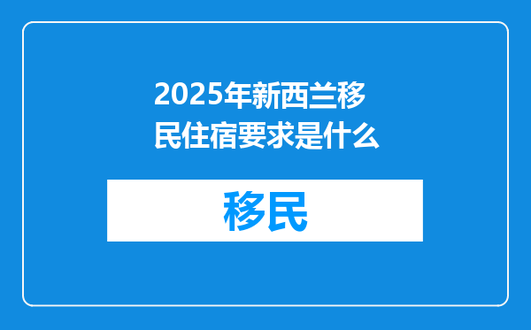 2025年新西兰移民住宿要求是什么
