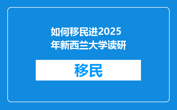 如何移民进2025年新西兰大学读研