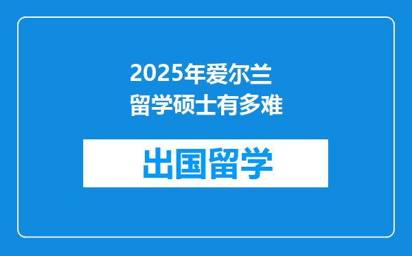 2025年爱尔兰留学硕士有多难