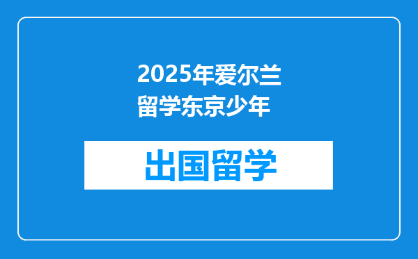 2025年爱尔兰留学东京少年