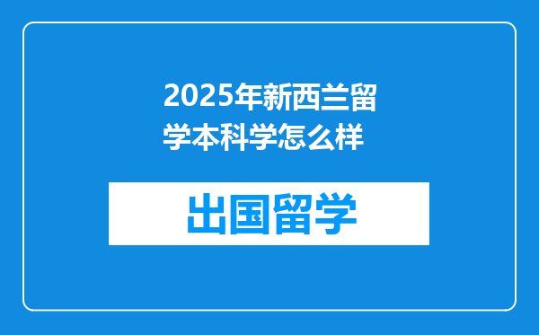 2025年新西兰留学本科学怎么样