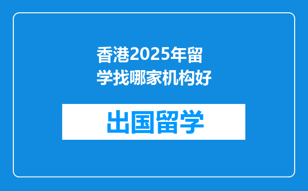香港2025年留学找哪家机构好