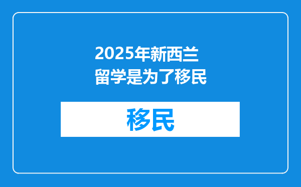 2025年新西兰留学是为了移民