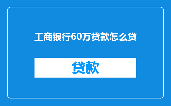 工商银行60万贷款怎么贷