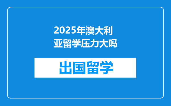 2025年澳大利亚留学压力大吗