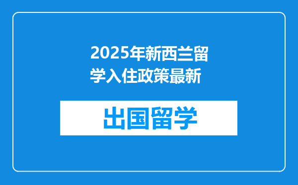 2025年新西兰留学入住政策最新