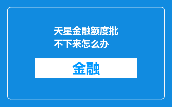 天星金融额度批不下来怎么办