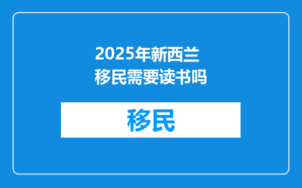 2025年新西兰移民需要读书吗