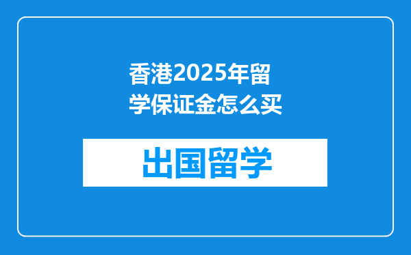 香港2025年留学保证金怎么买