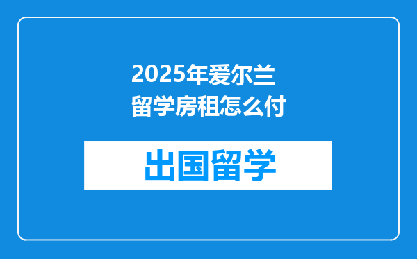 2025年爱尔兰留学房租怎么付