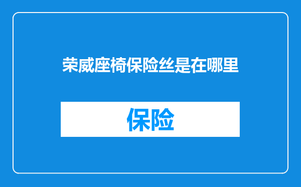 荣威座椅保险丝是在哪里