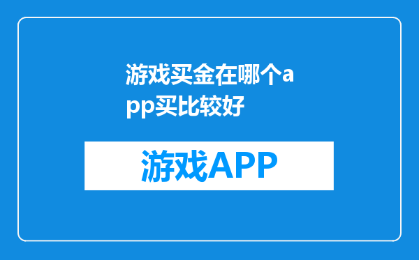 游戏买金在哪个app买比较好